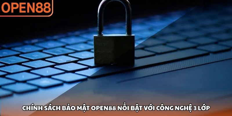 Chính sách bảo mật OPEN88 nổi bật với công nghệ 3 lớp Chính sách bảo mật OPEN88