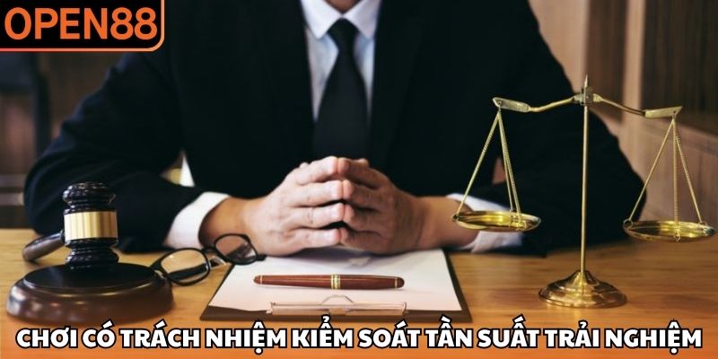 Chơi có trách nhiệm kiểm soát tần suất trải nghiệm Chơi có trách nhiệm OPEN88
