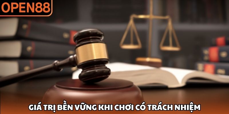 Giá trị bền vững khi chơi có trách nhiệm. Chơi có trách nhiệm OPEN88