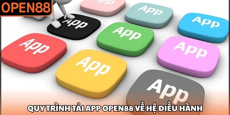 Quy trình tải app OPEN88 về hệ điều hành Tải app OPEN88