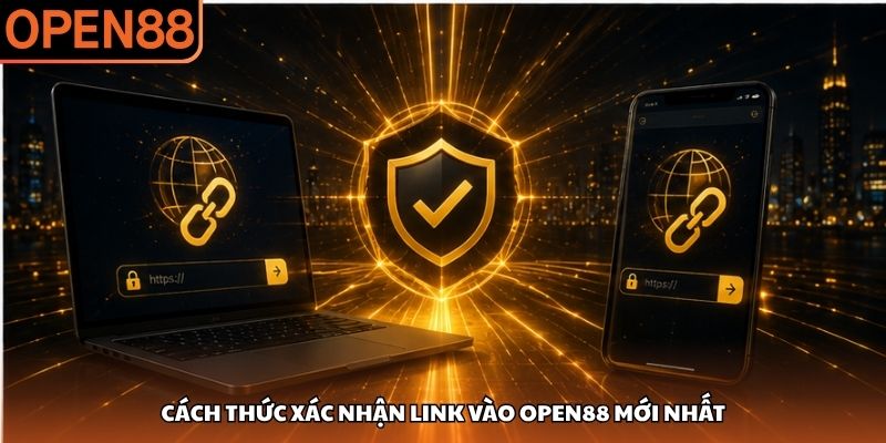Cách thức xác nhận link vào OPEN88 mới nhất Link vào OPEN88 mới nhất