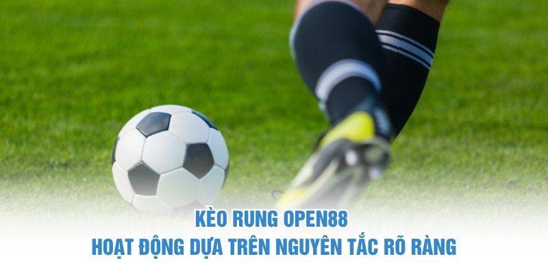Kèo rung OPEN88 hoạt động dựa trên nguyên tắc rõ ràng Kèo Rung