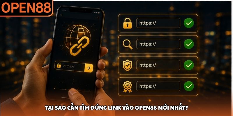 Tại sao cần tìm đúng link vào OPEN88 mới nhất? Link vào OPEN88 mới nhất