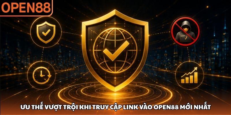Ưu thế vượt trội khi truy cập link vào OPEN88 mới nhất Link vào open88 mới nhất