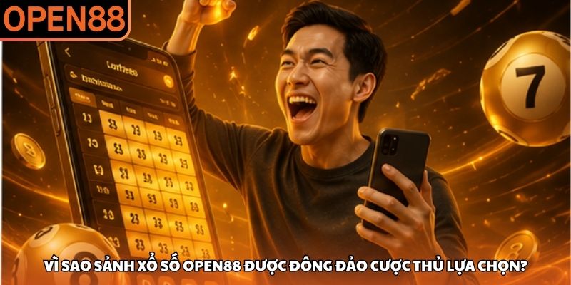 Vì sao sảnh xổ số OPEN88 được đông đảo cược thủ lựa chọn? Xổ số OPEN88